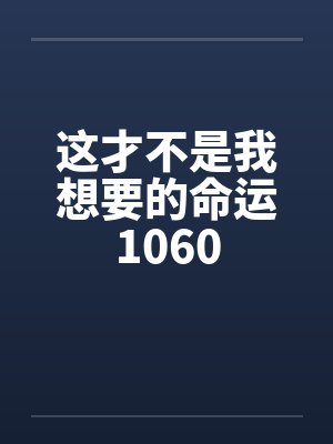 这才不是我想要的命运1060笔趣阁无弹窗封面