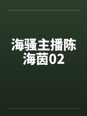 海骚主播陈海茵02笔趣阁无弹窗封面