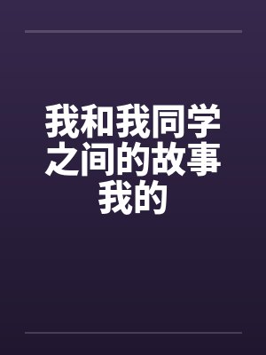 我和我同学之间的故事我的by佚名封面