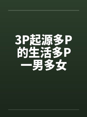 3P起源多P的生活多P一男多女by佚名笔趣阁无弹窗封面