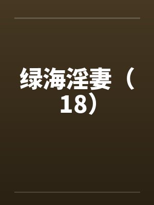 绿海淫妻（18）笔趣阁无弹窗封面