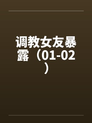 调教女友暴露（01-02）by佚名封面