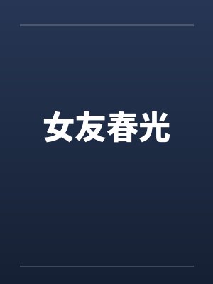 女友春光笔趣阁无弹窗封面
