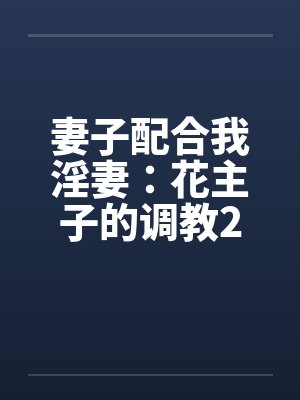 妻子配合我淫妻：花主子的调教2（16）by佚名封面