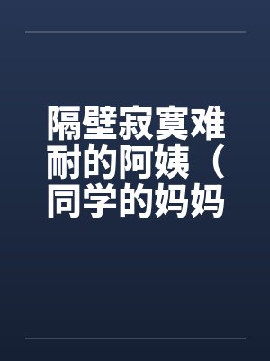 隔壁寂寞难耐的阿姨（同学的妈妈寂寞难耐）by佚名笔趣阁无弹窗封面