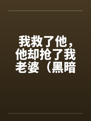 我救了他，他却抢了我老婆（黑暗版）（01）封面