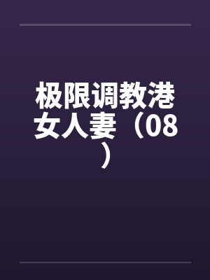 极限调教港女人妻（08）by佚名封面