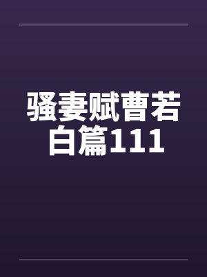 骚妻赋曹若白篇111笔趣阁无弹窗封面