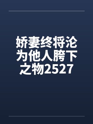 娇妻终将沦为他人胯下之物2527封面
