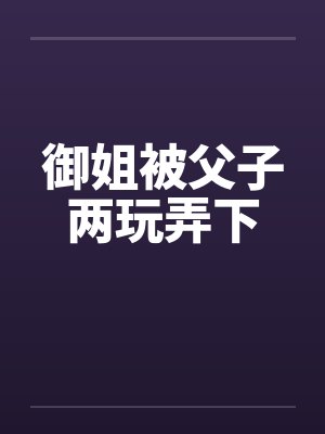 御姐被父子两玩弄下by佚名笔趣阁无弹窗封面