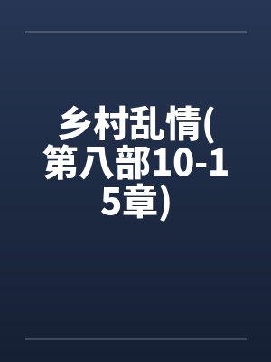 乡村乱情(第八部10-15章)笔趣阁无弹窗封面