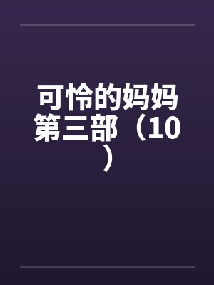 可怜的妈妈第三部（10）笔趣阁无弹窗封面