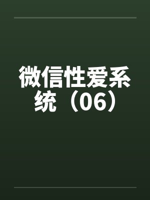 微信性爱系统（06）by佚名笔趣阁无弹窗封面