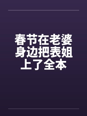 春节在老婆身边把表姐上了全本by佚名封面