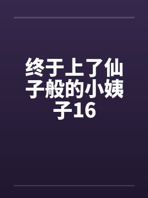终于上了仙子般的小姨子16by佚名笔趣阁无弹窗封面