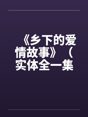 《乡下的爱情故事》（实体全一集）by佚名封面
