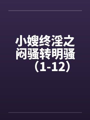 小嫂终淫之闷骚转明骚（1-12）by佚名封面