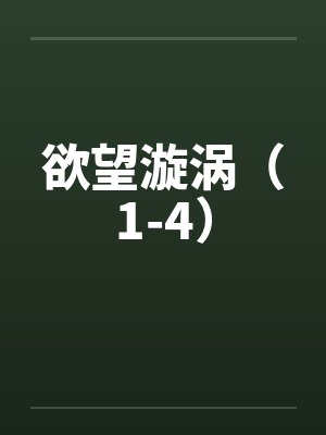 欲望漩涡（1-4）by佚名笔趣阁无弹窗封面
