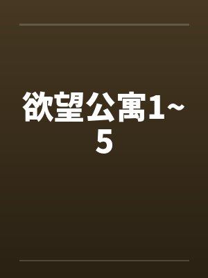欲望公寓1~5by佚名笔趣阁无弹窗封面