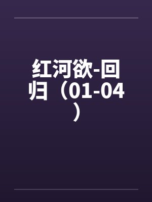 红河欲-回归（01-04）by佚名封面