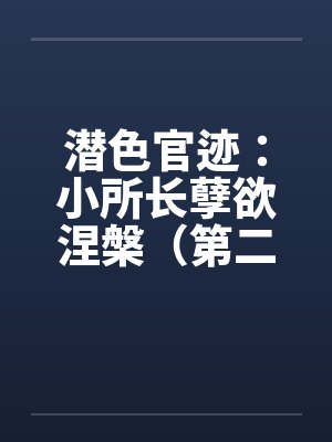 潜色官迹：小所长孽欲涅槃（第二部）（181-200）by佚名笔趣阁无弹窗封面