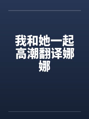 我和她一起高潮翻译娜娜by佚名封面