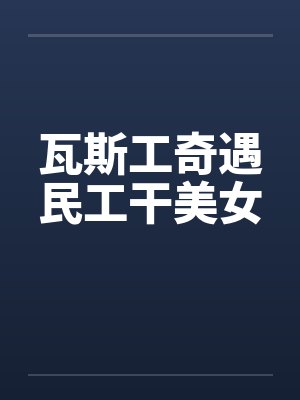 瓦斯工奇遇民工干美女by佚名封面