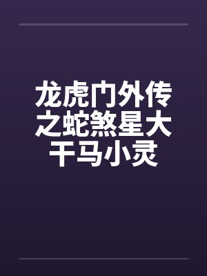 龙虎门外传之蛇煞星大干马小灵笔趣阁无弹窗封面