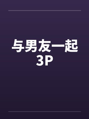 与男友一起3Pby佚名笔趣阁无弹窗封面