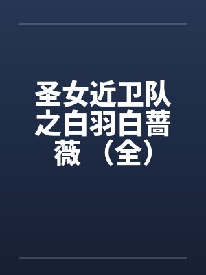 圣女近卫队之白羽白蔷薇 （全）笔趣阁无弹窗封面
