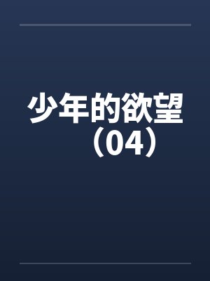 少年的欲望（04）笔趣阁无弹窗封面