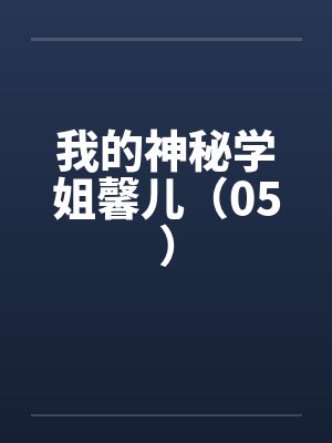 我的神秘学姐馨儿（05）笔趣阁无弹窗封面