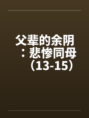 父辈的余阴：悲惨同母（13-15）封面