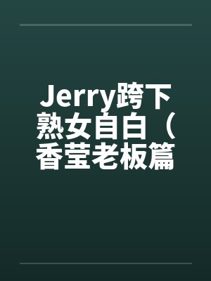 Jerry跨下熟女自白（香莹老板篇）笔趣阁无弹窗封面