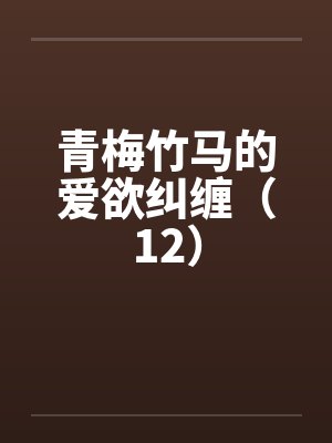 青梅竹马的爱欲纠缠（12）封面
