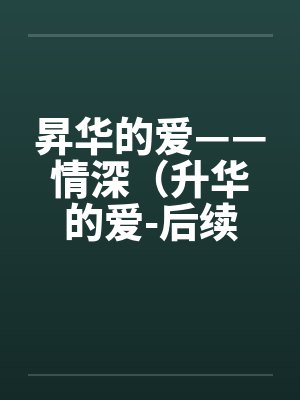昇华的爱——情深（升华的爱-后续）（63）笔趣阁无弹窗封面