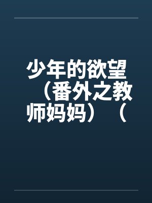 少年的欲望（番外之教师妈妈）（02）by佚名笔趣阁无弹窗封面