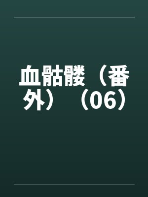 血骷髅（番外）（06）笔趣阁无弹窗封面