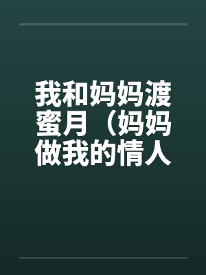 我和妈妈渡蜜月（妈妈做我的情人）笔趣阁无弹窗封面