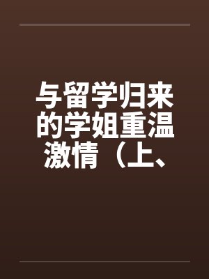 与留学归来的学姐重温激情（上、下）封面