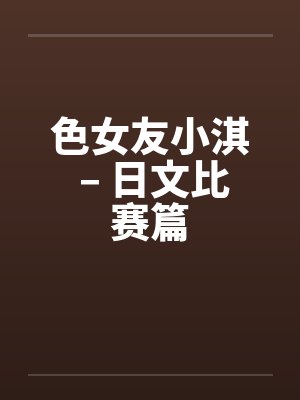 色女友小淇 – 日文比赛篇笔趣阁无弹窗封面