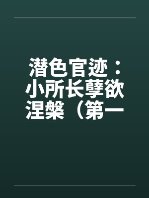 潜色官迹：小所长孽欲涅槃（第一部）（66-100）（完）by佚名封面