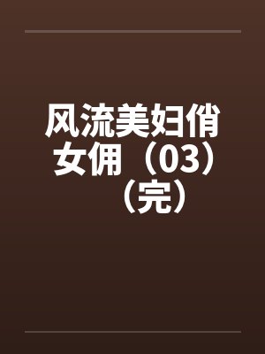 风流美妇俏女佣（03）（完）封面