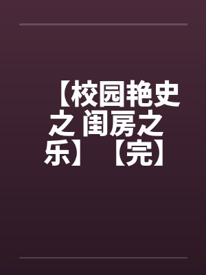 【校园艳史 之 闺房之乐】【完】by佚名封面