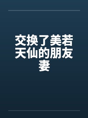 交换了美若天仙的朋友妻by佚名封面