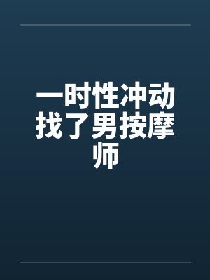 一时性冲动找了男按摩师笔趣阁无弹窗封面