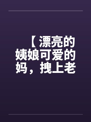 【 漂亮的姨娘可爱的妈，拽上老婆我肏仨】笔趣阁无弹窗封面