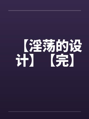 【淫荡的设计】【完】笔趣阁无弹窗封面