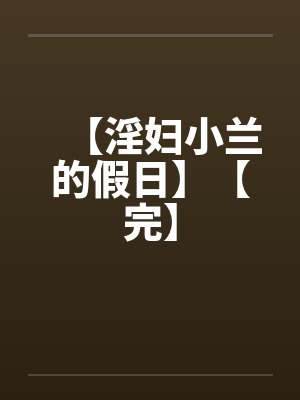 【淫妇小兰的假日】【完】封面