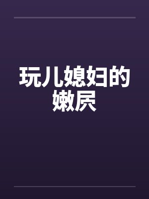 玩儿媳妇的嫩屄笔趣阁无弹窗封面